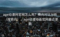 age动漫网官网怎么用？横向对比分析（搜索向），age动漫动画官网最近更新