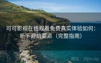 可可影视在线观看免费真实体验如何：新手避坑要点（完整指南）