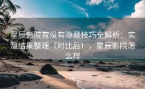 星辰影院有没有隐藏技巧全解析：实测结果整理（对比后），星辰影院怎么样