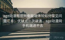 age动漫网官网电脑端体验如何常见问题汇总：优缺点一次讲清，age动漫网手机端进不去