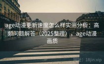 age动漫更新速度怎么样实测分析：高频问题解答（2025整理），age动漫画质