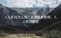 人人影视怎么用？实测结果整理，人人影视教程