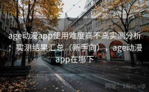 age动漫app使用难度高不高实测分析：实测结果汇总（新手向），age动漫app在哪下