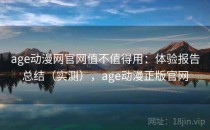 age动漫网官网值不值得用：体验报告总结（实测），age动漫正版官网