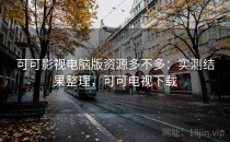 可可影视电脑版资源多不多：实测结果整理，可可电视下载