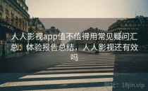 人人影视app值不值得用常见疑问汇总：体验报告总结，人人影视还有效吗