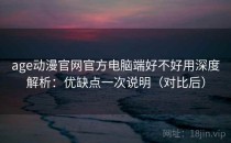 age动漫官网官方电脑端好不好用深度解析：优缺点一次说明（对比后）