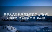 关于人人影视网有没有实用技巧的系统整理：体验报告总结（实测）