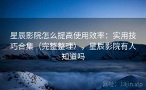 星辰影院怎么提高使用效率：实用技巧合集（完整整理），星辰影院有人知道吗