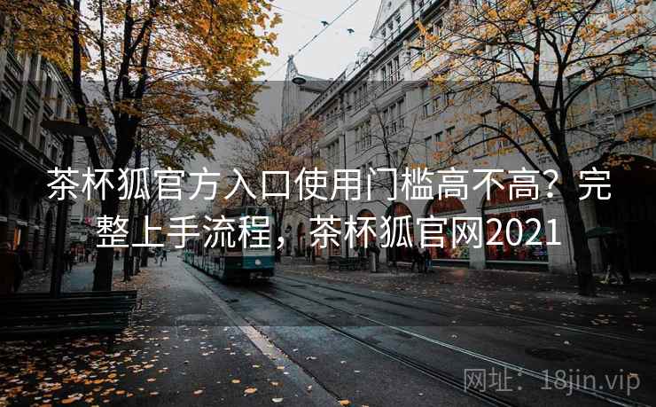 茶杯狐官方入口使用门槛高不高?完整上手流程,茶杯狐官网2021 第2张 茶杯狐官方入口使用门槛高不高?完整上手流程,茶杯狐官网2021 第2张