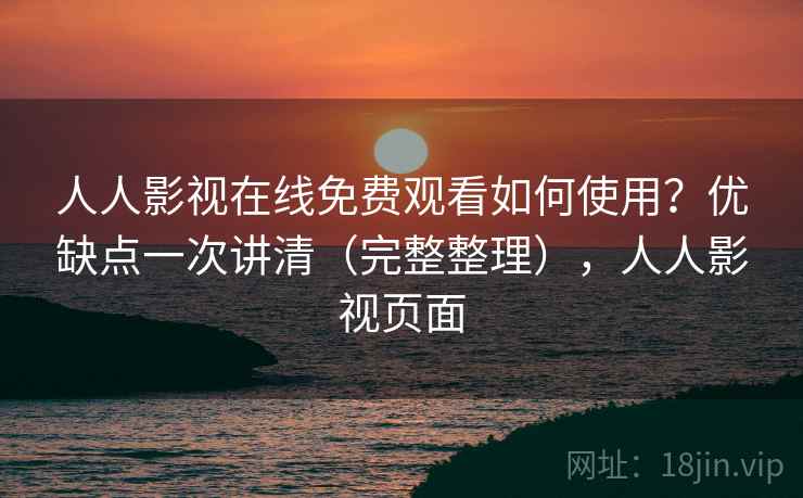 人人影视在线免费观看如何使用？优缺点一次讲清（完整整理），人人影视页面  第1张