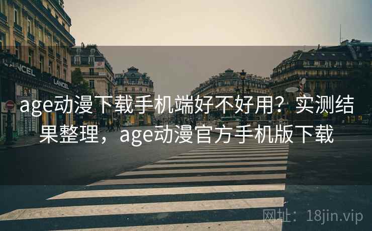 age动漫下载手机端好不好用？实测结果整理，age动漫官方手机版下载  第1张