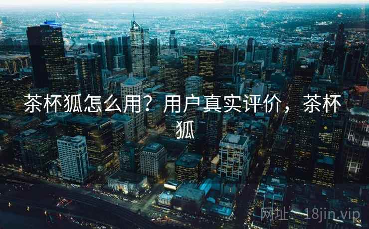 茶杯狐怎么用？用户真实评价，茶杯 狐  第2张