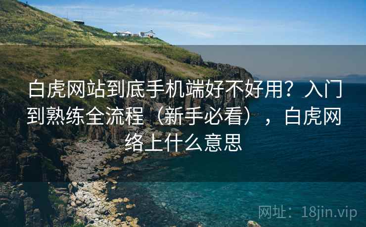 白虎网站到底手机端好不好用？入门到熟练全流程（新手必看），白虎网络上什么意思  第2张