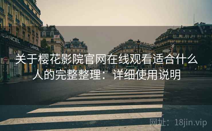 关于樱花影院官网在线观看适合什么人的完整整理：详细使用说明  第1张