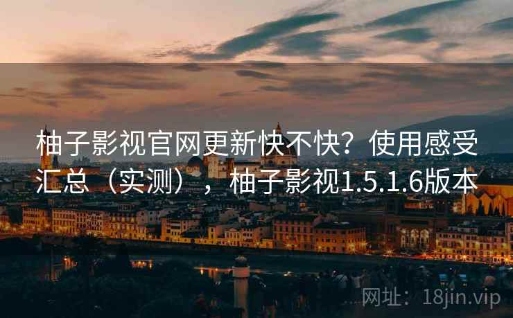 柚子影视官网更新快不快？使用感受汇总（实测），柚子影视1.5.1.6版本  第2张