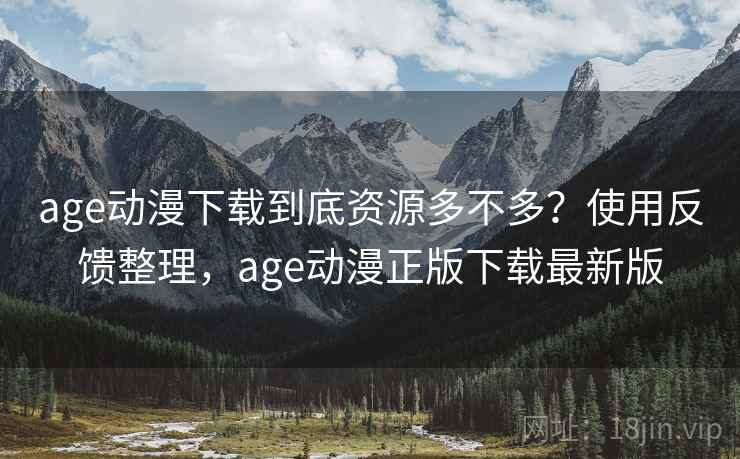 age动漫下载到底资源多不多？使用反馈整理，age动漫正版下载最新版  第1张